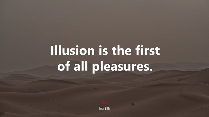 Illusion is the first of all pleasures. | Oscar Wilde quote