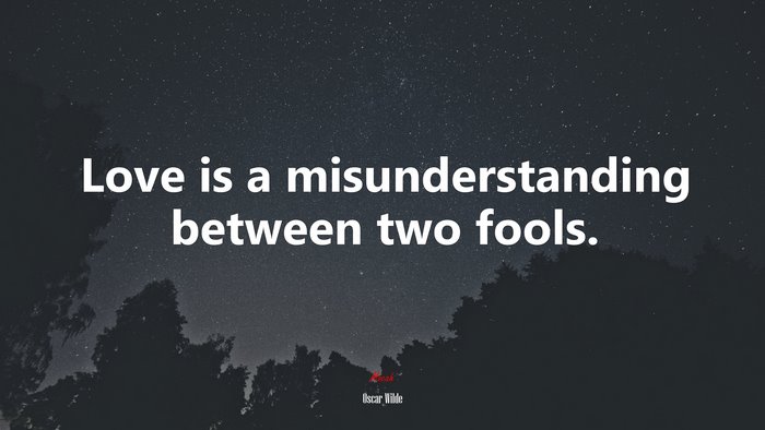 Love is a misunderstanding between two fools. | Oscar Wilde quote