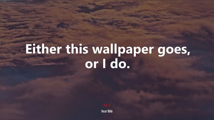 Either this goes, or I do. | Oscar Wilde quote