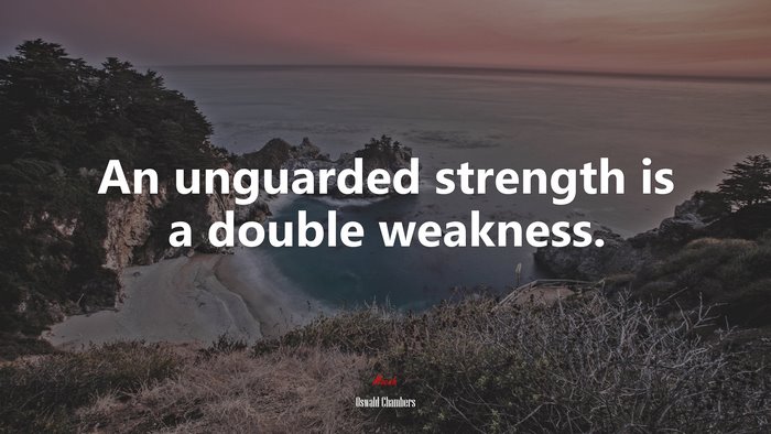 An unguarded strength is a double weakness. | Oswald Chambers quote