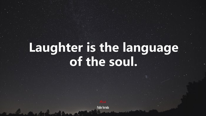 Laughter is the language of the soul. | Pablo Neruda quote
