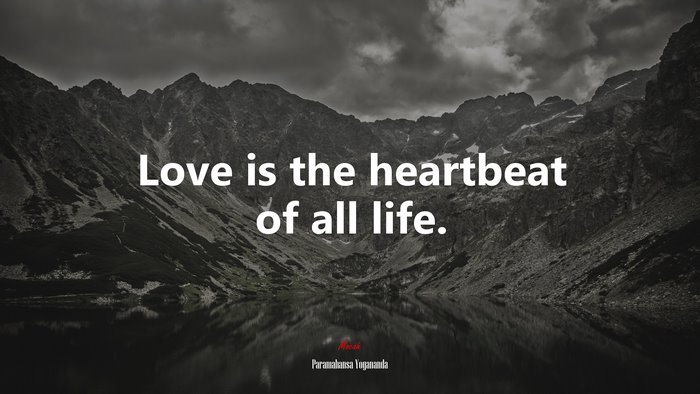 Love is the heartbeat of all life. | Paramahansa Yogananda quote