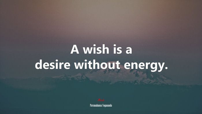 A wish is a desire without energy. | Paramahansa Yogananda quote