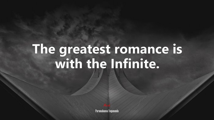 The greatest romance is with the Infinite. | Paramahansa Yogananda quote