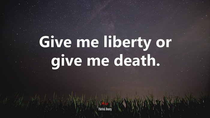 Give me liberty or give me death. | Patrick Henry quote