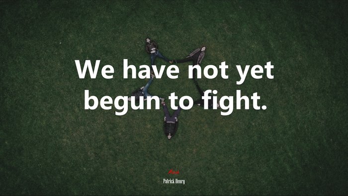 We have not yet begun to fight. | Patrick Henry quote