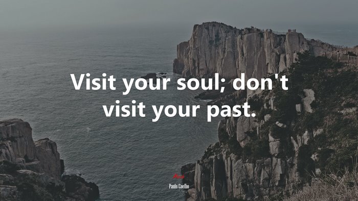 Visit your soul; don’t visit your past. | Paulo Coelho quote