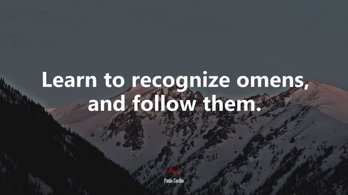 Learn to recognize omens, and follow them. | Paulo Coelho quote