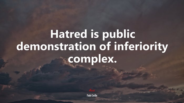 Hatred is public demonstration of inferiority complex. | Paulo Coelho quote