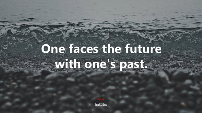 One faces the future with one’s past. | Pearl S. Buck quote