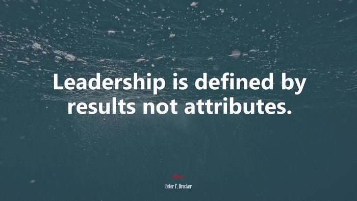 Leadership is defined by results not attributes. | Peter F. Drucker quote