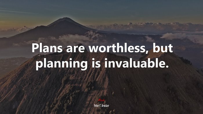 Plans are worthless, but planning is invaluable. | Peter F. Drucker quote