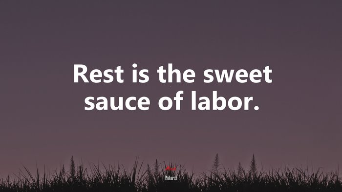 Rest is the sweet sauce of labor. | Plutarch quote