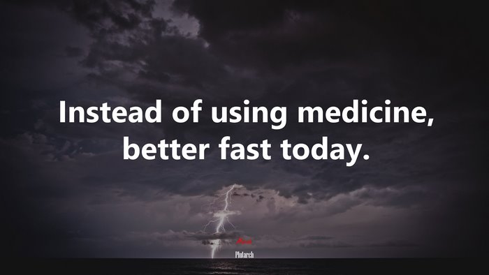 Instead of using medicine, better fast today. | Plutarch quote