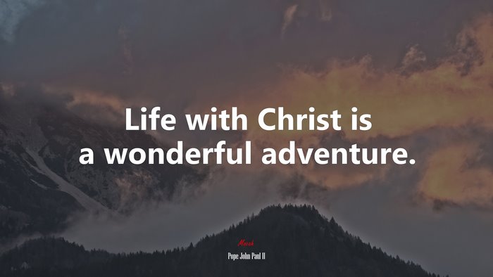 Life with Christ is a wonderful adventure. | Pope John Paul II quote