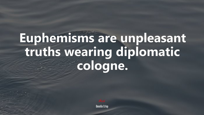 Euphemisms are unpleasant truths wearing diplomatic cologne. | Quentin Crisp quote