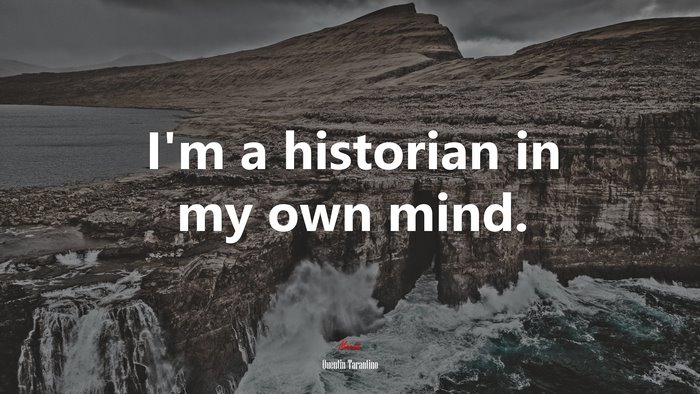 I’m a historian in my own mind. | Quentin Tarantino quote