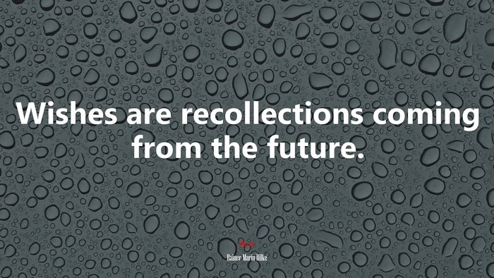 Wishes are recollections coming from the future. | Rainer Maria Rilke quote