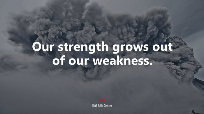 Our strength grows out of our weakness. | Ralph Waldo Emerson quote