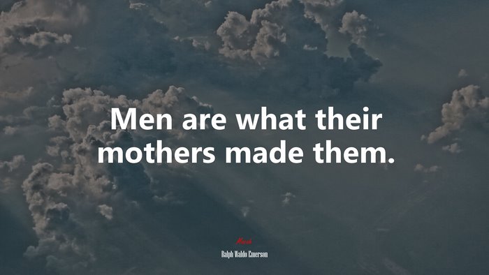 Men are what their mothers made them. | Ralph Waldo Emerson quote