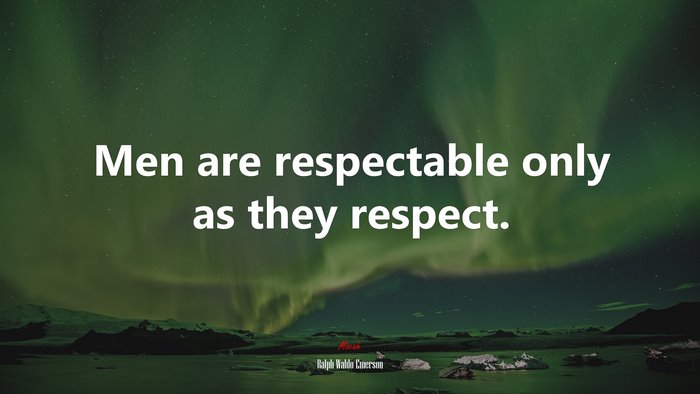 Men are respectable only as they respect. | Ralph Waldo Emerson quote