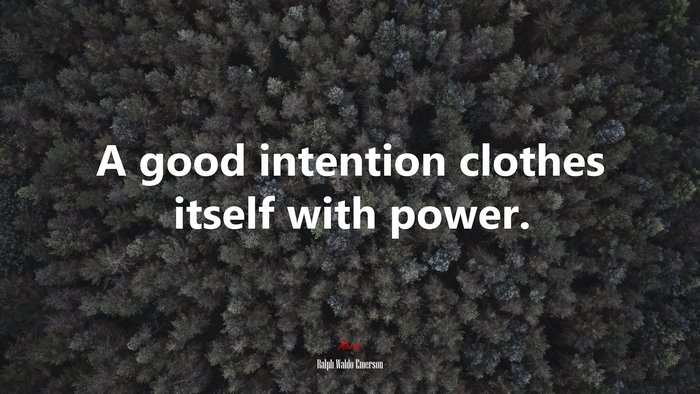 A good intention clothes itself with power. | Ralph Waldo Emerson quote