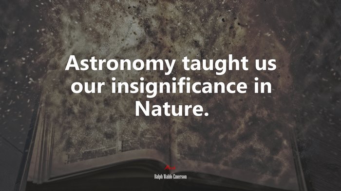 Astronomy taught us our insignificance in Nature. | Ralph Waldo Emerson quote