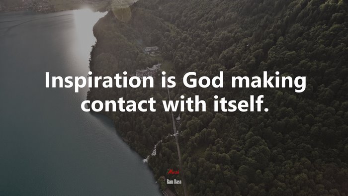 Inspiration is God making contact with itself. | Ram Dass quote