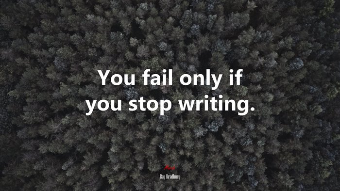 You fail only if you stop writing. | Ray Bradbury quote