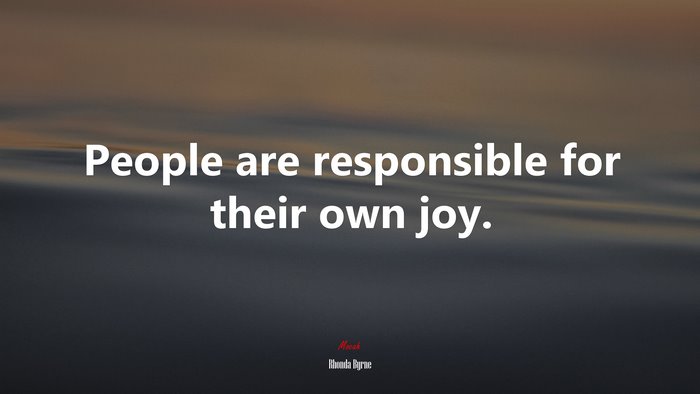 People are responsible for their own joy. | Rhonda Byrne quote