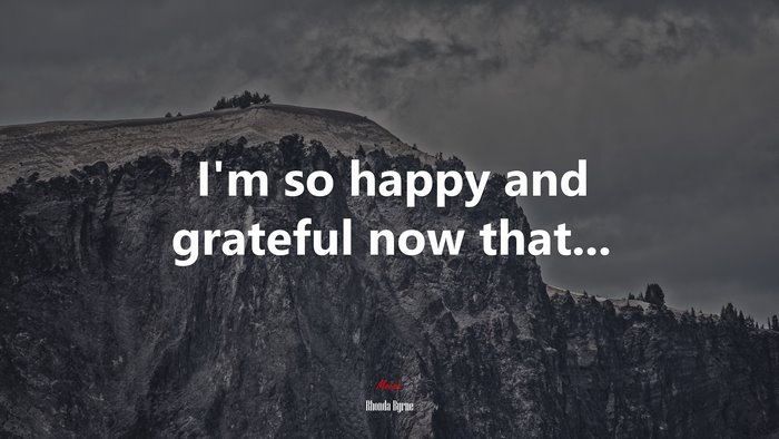I’m so happy and grateful now that... | Rhonda Byrne quote
