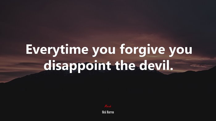 Everytime you forgive you disappoint the devil. | Rick Warren quote