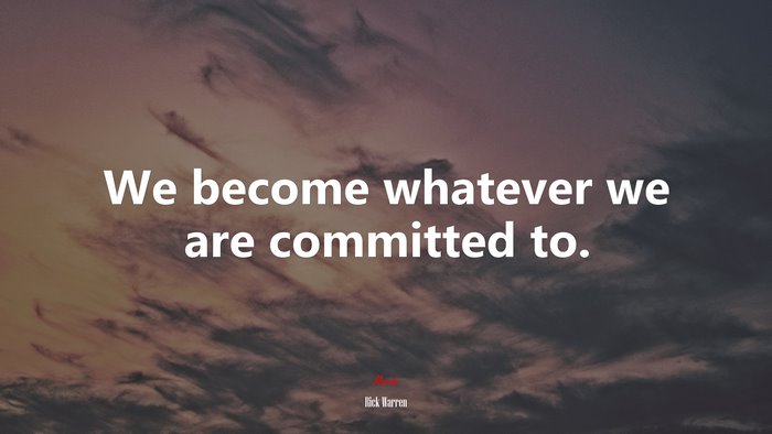 We become whatever we are committed to. | Rick Warren quote