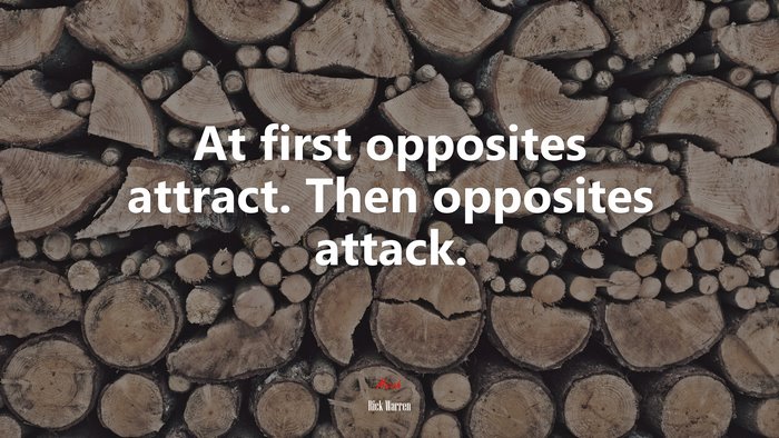 At first opposites attract. Then opposites attack. | Rick Warren quote