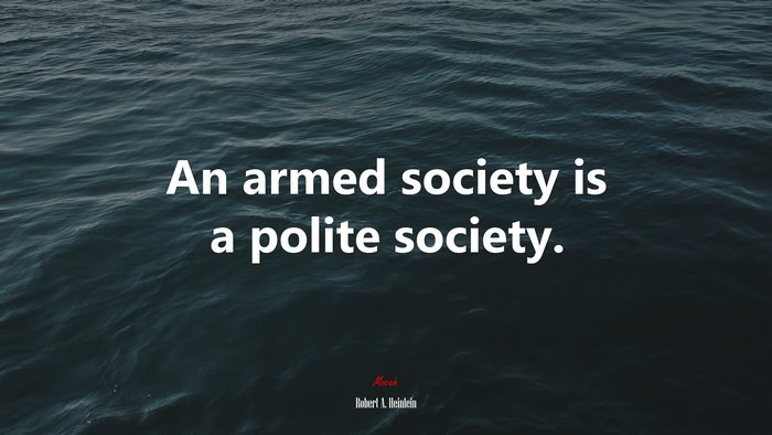 An armed society is a polite society. | Robert A. Heinlein quote