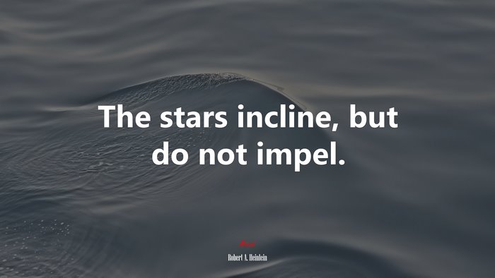 The stars incline, but do not impel. | Robert A. Heinlein quote