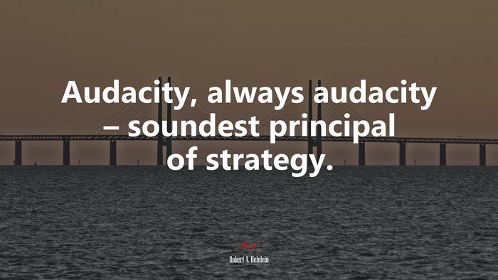 Audacity, always audacity – soundest principal of strategy. | Robert A. Heinlein quote