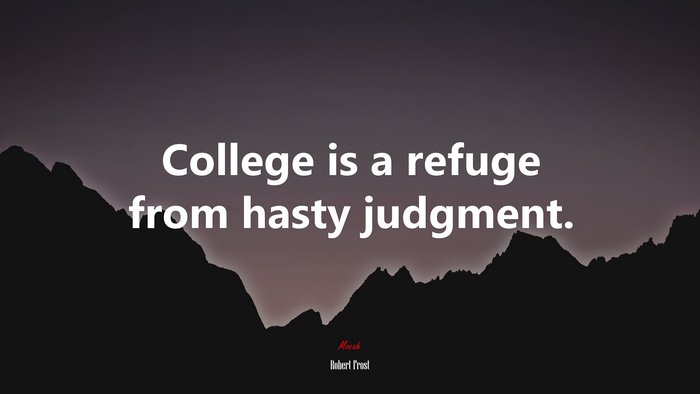 College is a refuge from hasty judgment. | Robert Frost quote