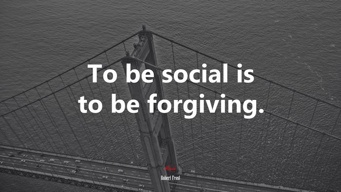 To be social is to be forgiving. | Robert Frost quote