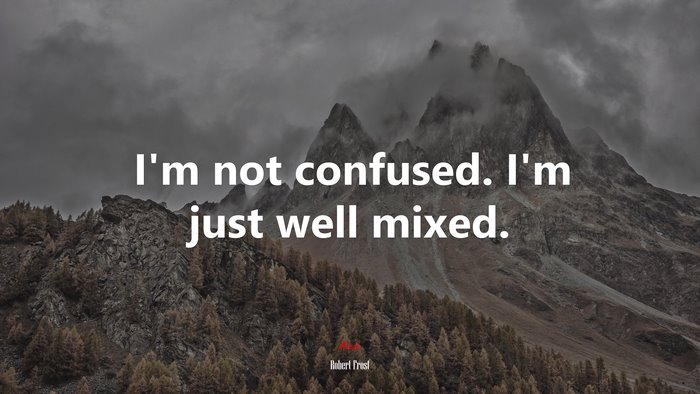 I’m not confused. I’m just well mixed. | Robert Frost quote