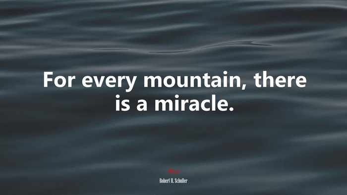 For every mountain, there is a miracle. | Robert H. Schuller quote