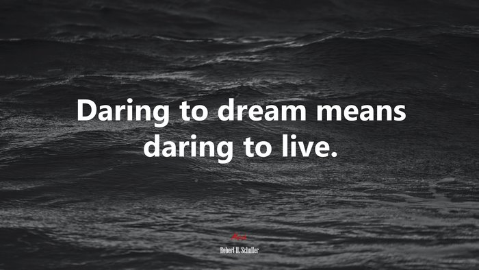 Daring to dream means daring to live. | Robert H. Schuller quote
