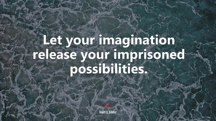 Let your imagination release your imprisoned possibilities. | Robert H. Schuller quote