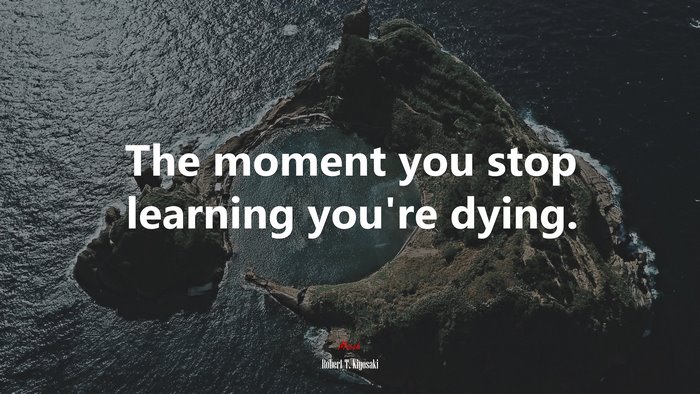 The moment you stop learning you’re dying. | Robert T. Kiyosaki quote