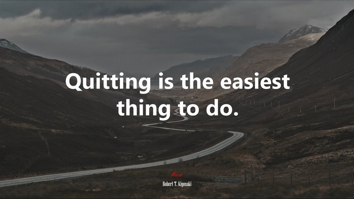 Quitting is the easiest thing to do. | Robert T. Kiyosaki quote