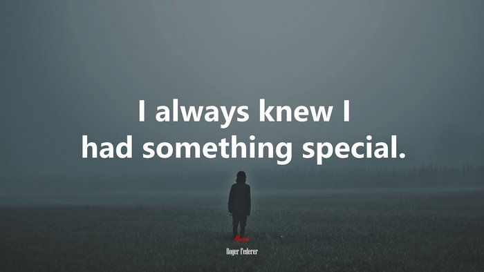I always knew I had something special. | Roger Federer quote