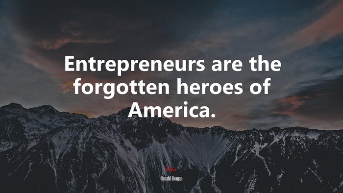 Entrepreneurs are the forgotten heroes of America. | Ronald Reagan quote