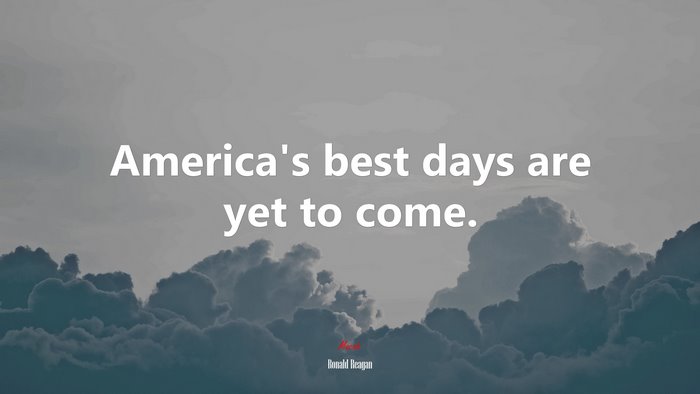 America’s best days are yet to come. | Ronald Reagan quote