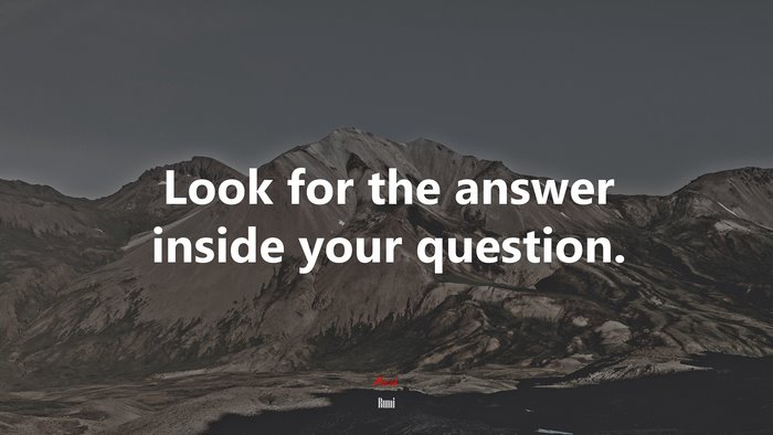 Look for the answer inside your question. | Rumi quote