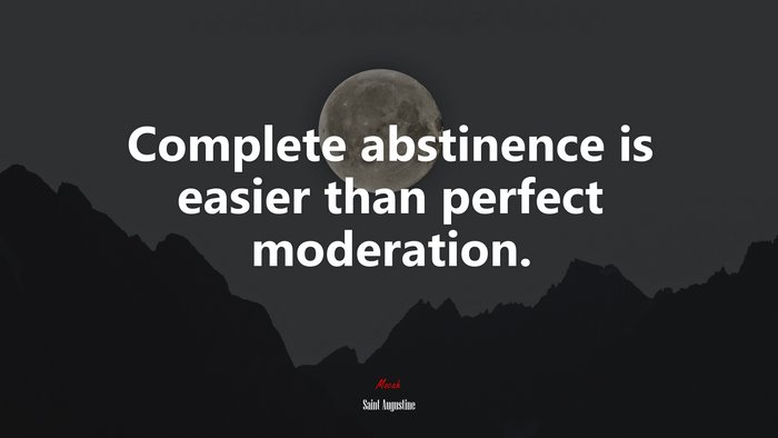Complete abstinence is easier than perfect moderation. | Saint Augustine quote